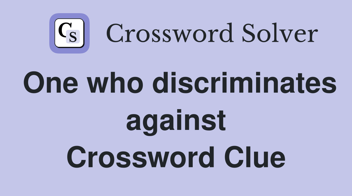 One who discriminates against Crossword Clue