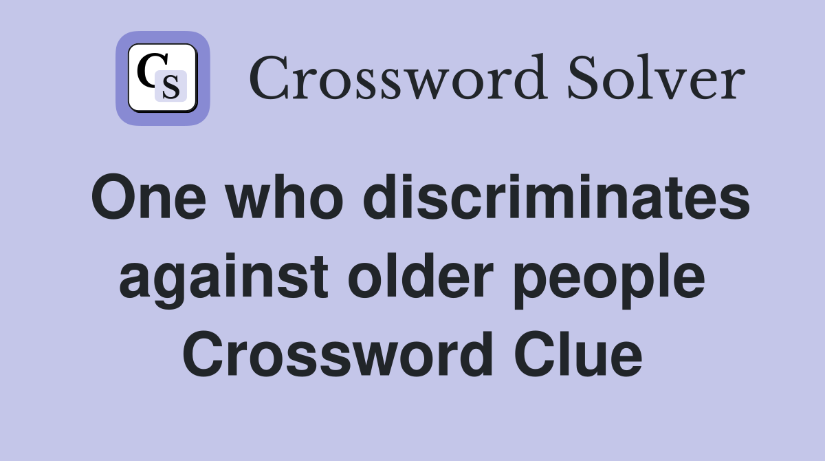 One who discriminates against older people Crossword Clue