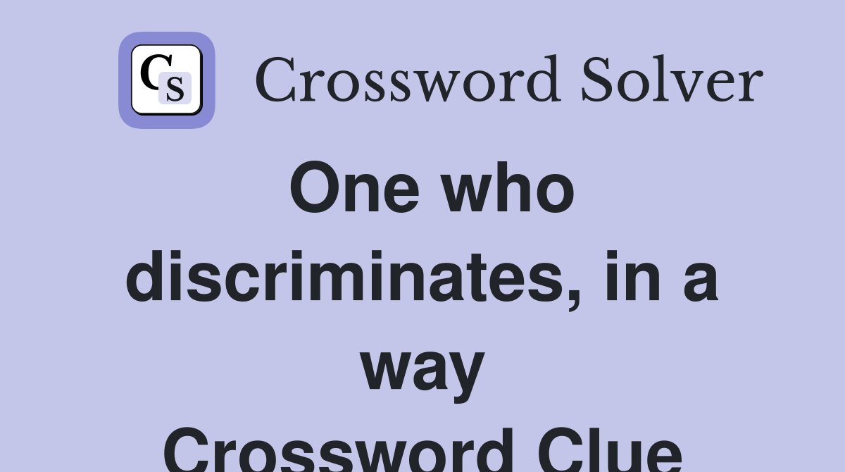 One who discriminates, in a way Crossword Clue