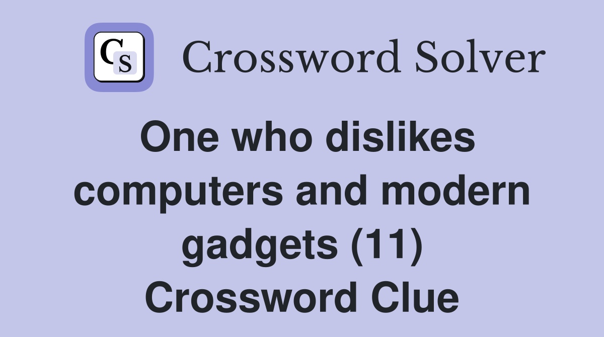 One who dislikes computers and modern gadgets (11) Crossword Clue