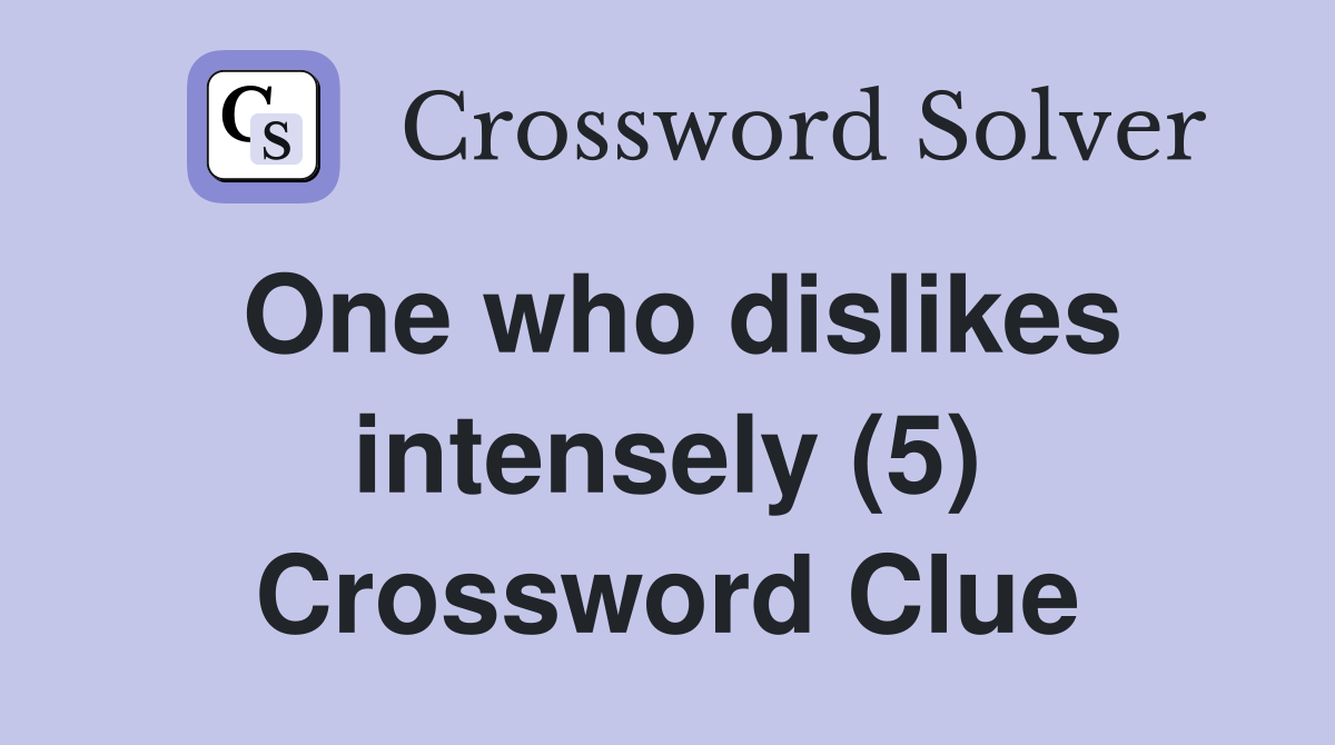 One who dislikes intensely (5) Crossword Clue