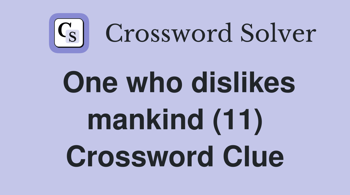 One who dislikes mankind (11) Crossword Clue