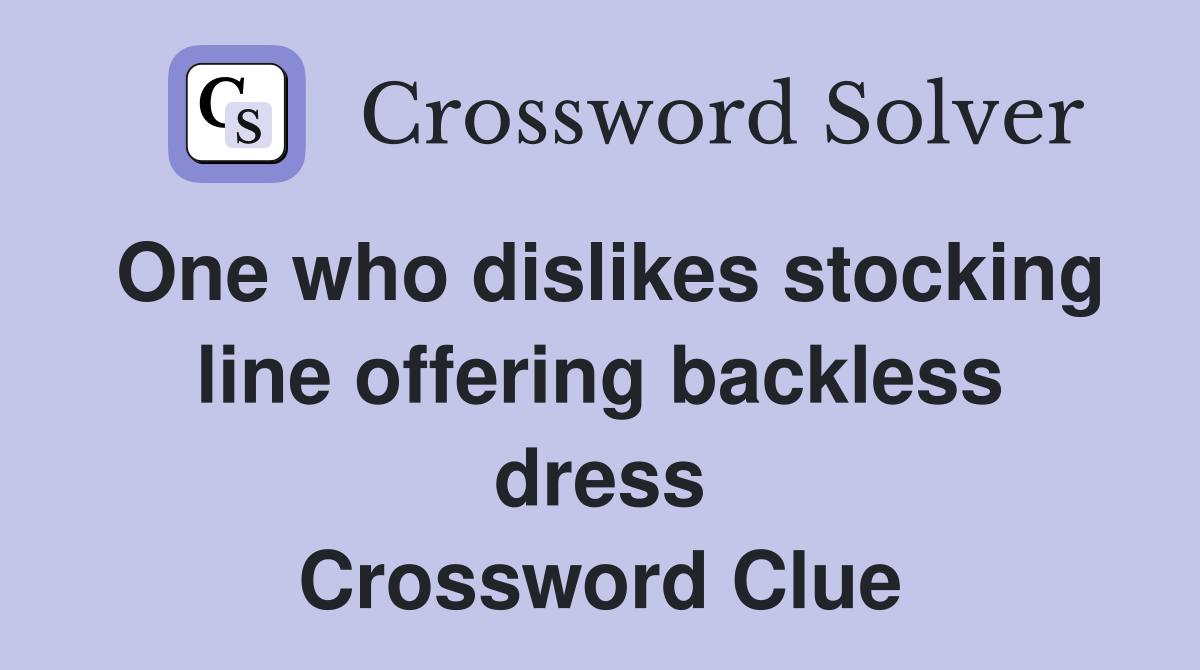 One who dislikes stocking line offering backless dress Crossword Clue