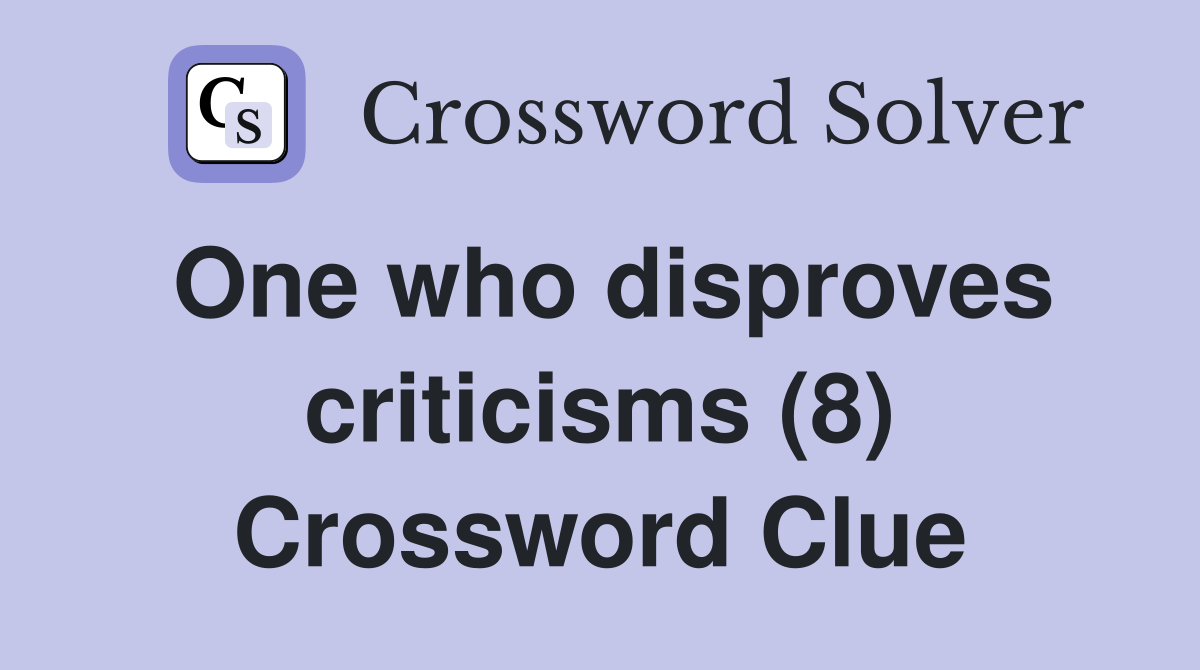 One who disproves criticisms (8) Crossword Clue
