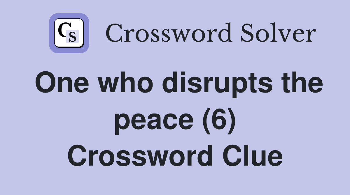 One who disrupts the peace (6) Crossword Clue