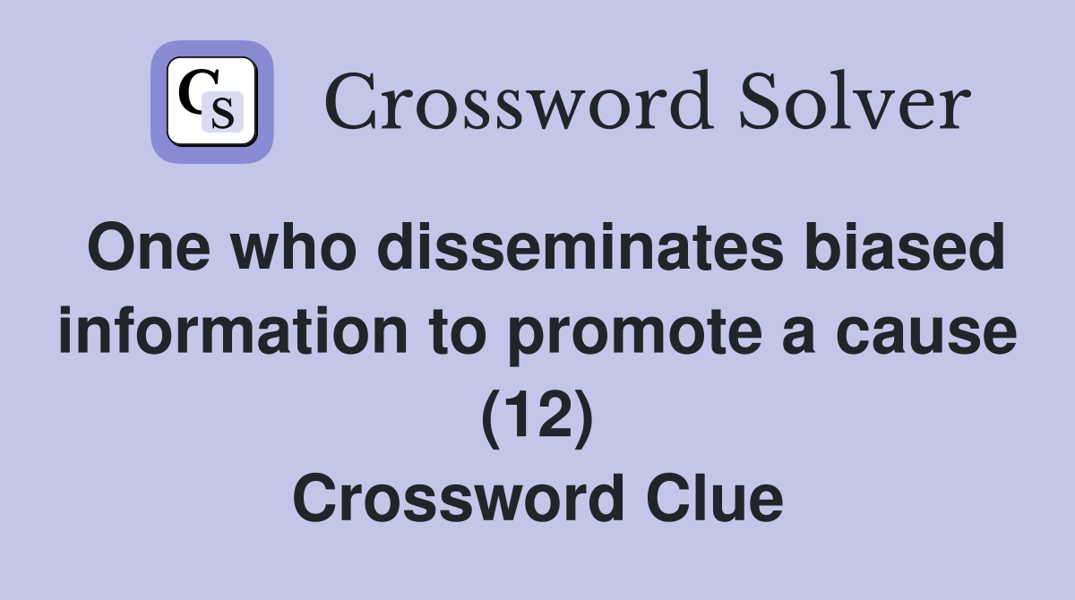 One who disseminates biased information to promote a cause (12) Crossword Clue