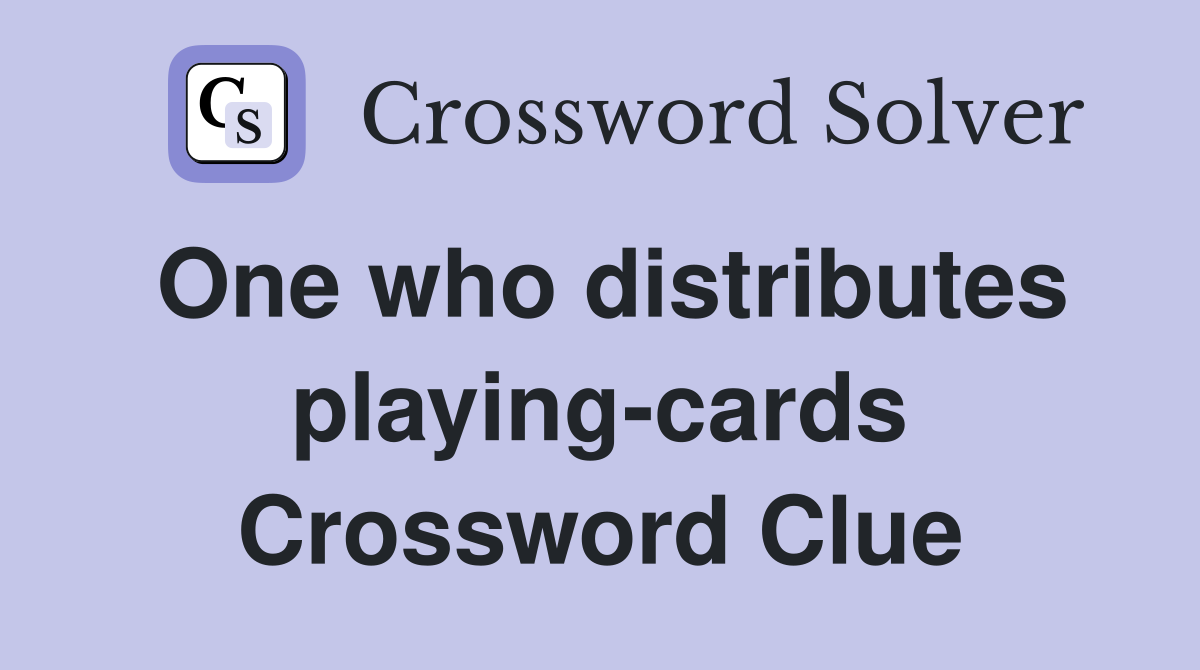 One who distributes playing-cards Crossword Clue