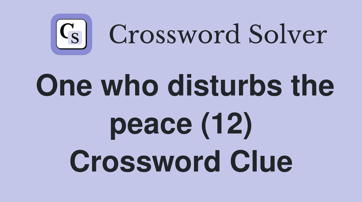 One who disturbs the peace (12) Crossword Clue