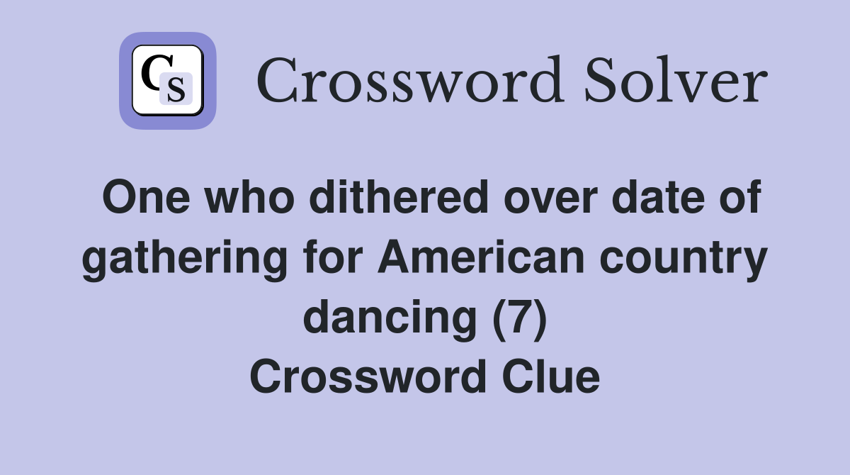 One who dithered over date of gathering for American country dancing (7) Crossword Clue