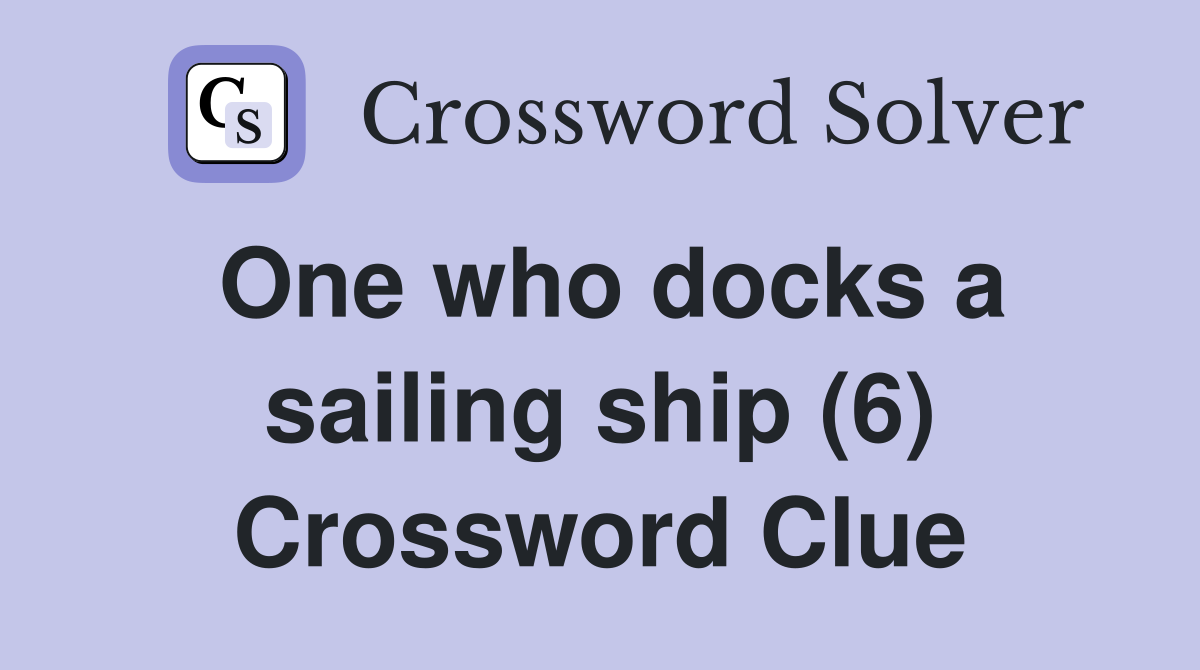 One who docks a sailing ship (6) Crossword Clue