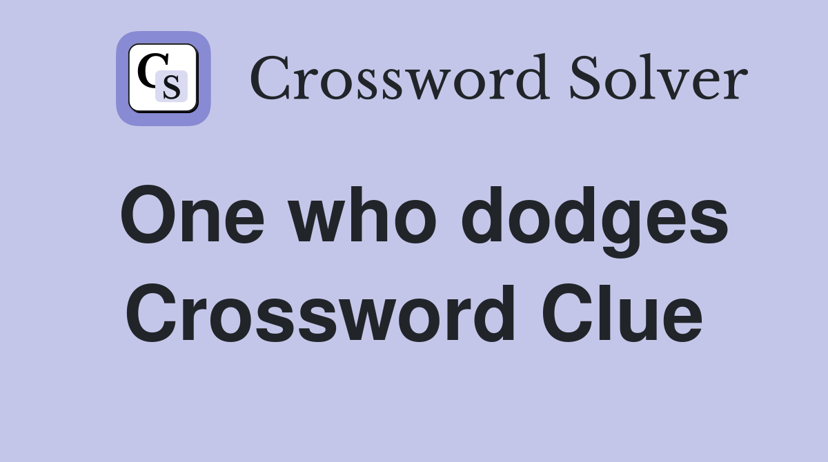 One who dodges Crossword Clue