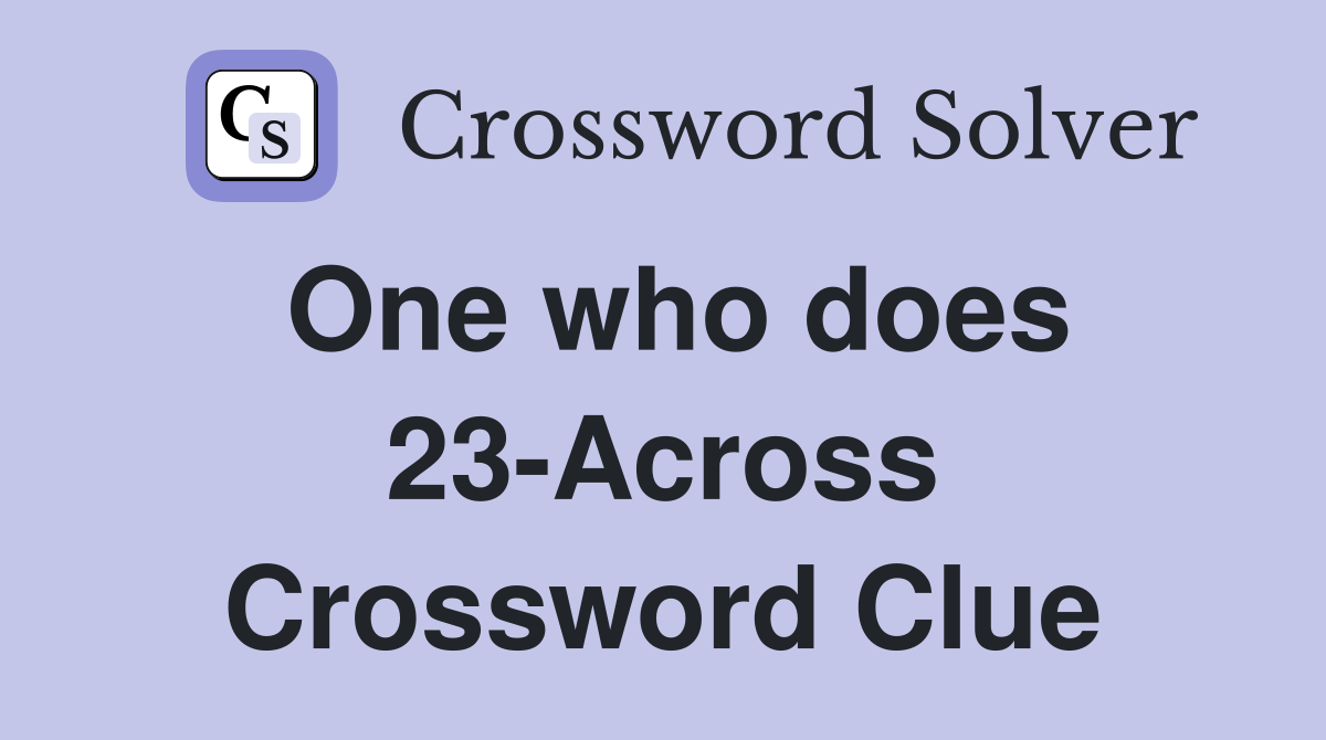 One who does 23-Across Crossword Clue