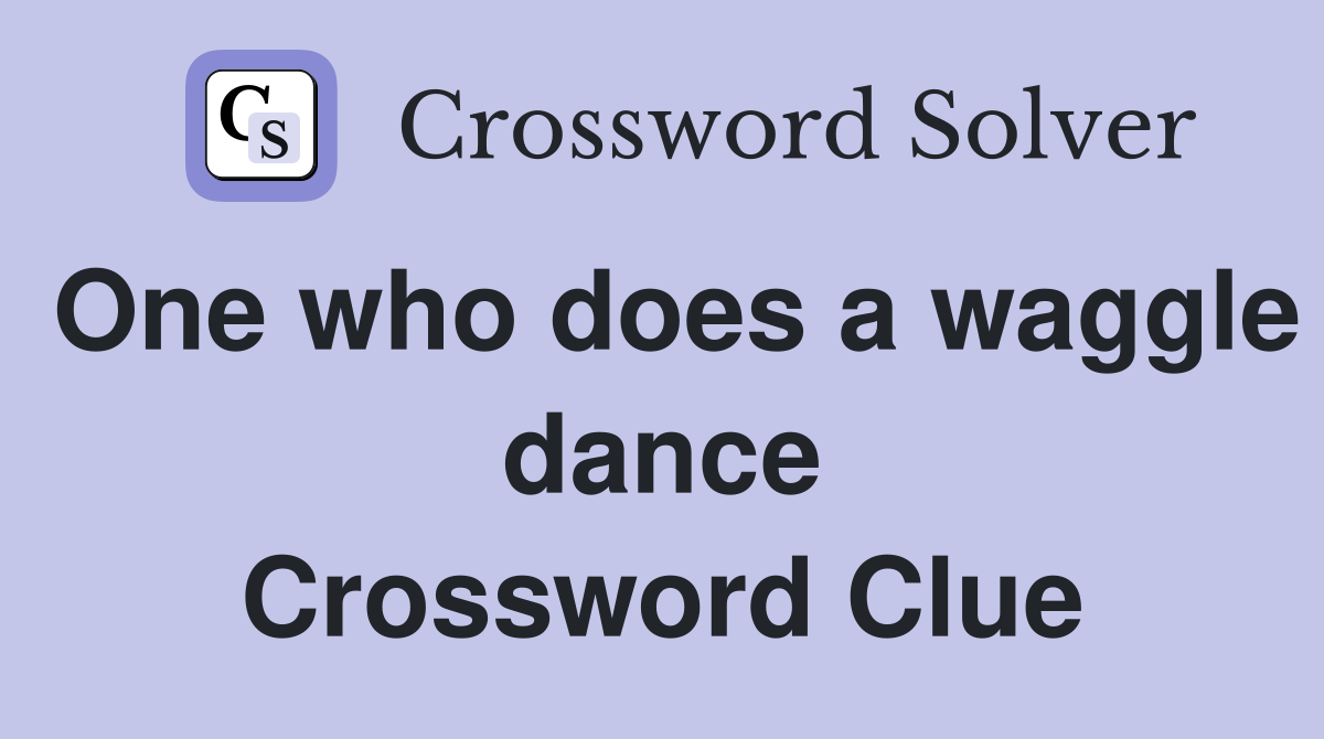 One who does a waggle dance Crossword Clue