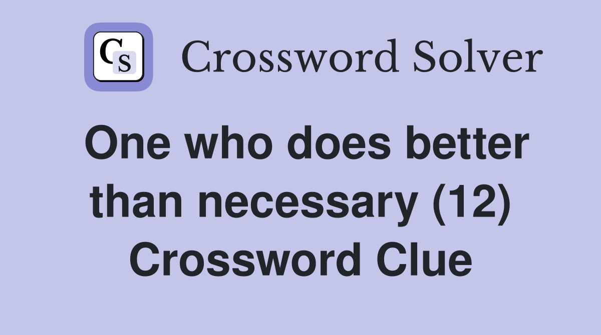 One who does better than necessary (12) Crossword Clue