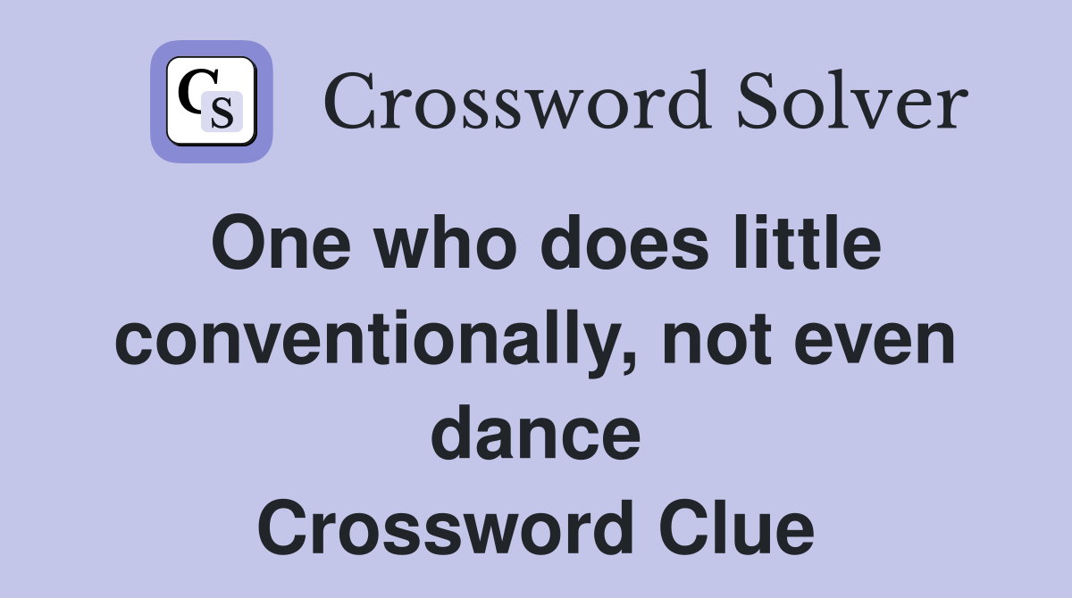 One who does little conventionally, not even dance Crossword Clue