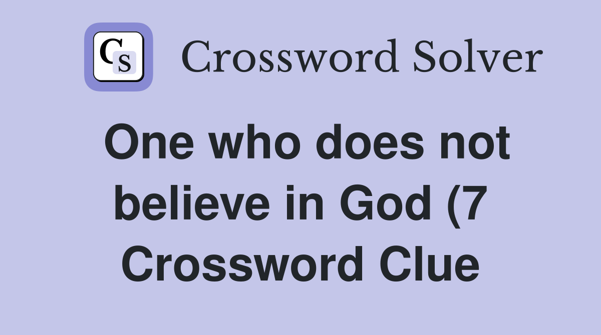 One who does not believe in God (7) Crossword Clue Answers One who does not believe in God (7) Crossword Clue Answers