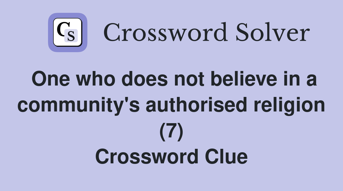 One who does not believe in a community's authorised religion (7) Crossword Clue