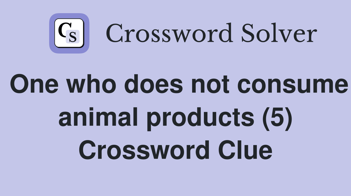One who does not consume animal products (5) Crossword Clue