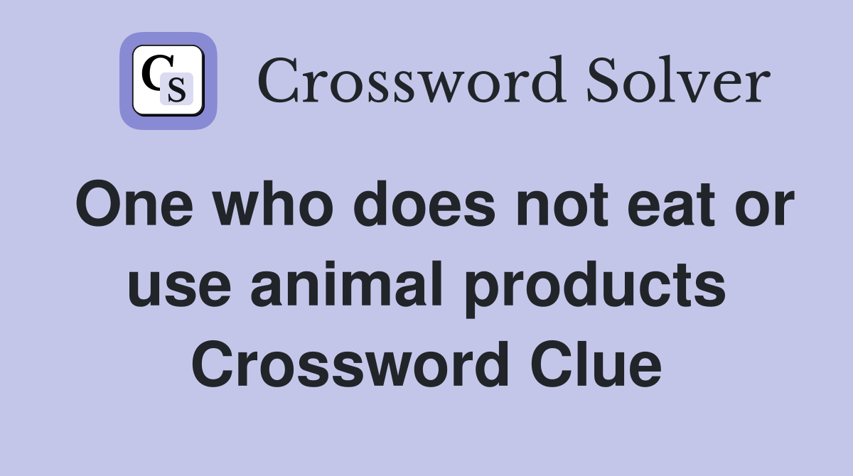 One who does not eat or use animal products Crossword Clue