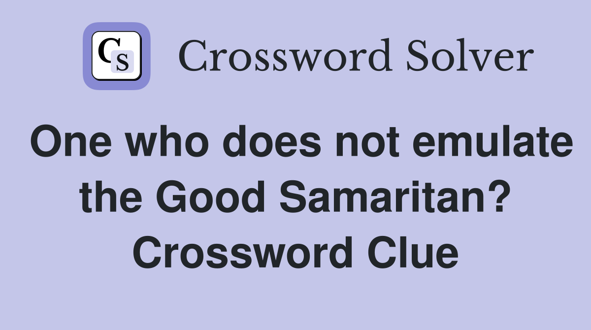 One who does not emulate the Good Samaritan? Crossword Clue