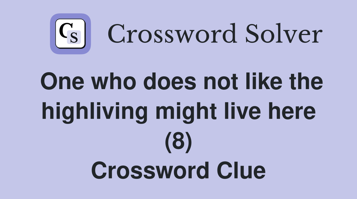 One who does not like the highliving might live here (8) Crossword Clue