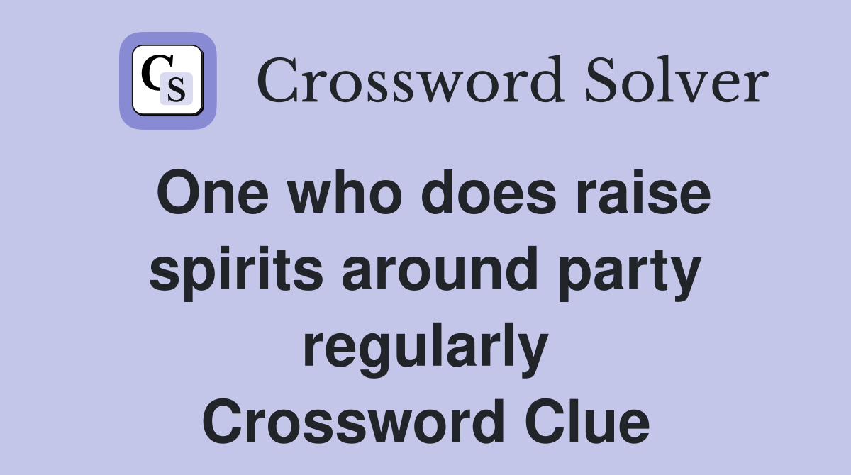 One who does raise spirits around party regularly Crossword Clue