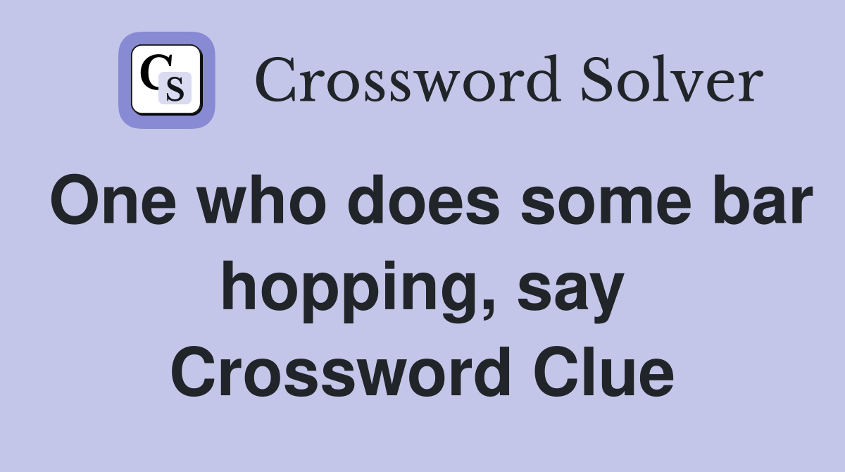 One who does some bar hopping, say Crossword Clue