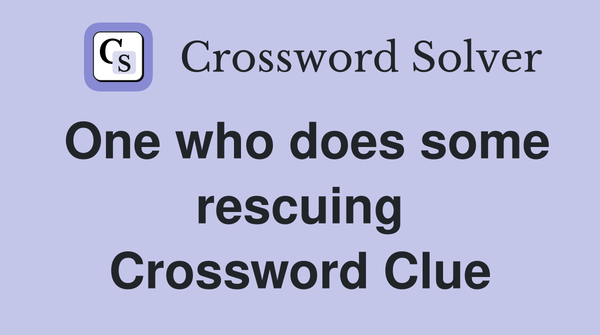 One who does some rescuing Crossword Clue