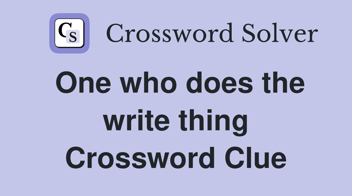 One who does the write thing Crossword Clue