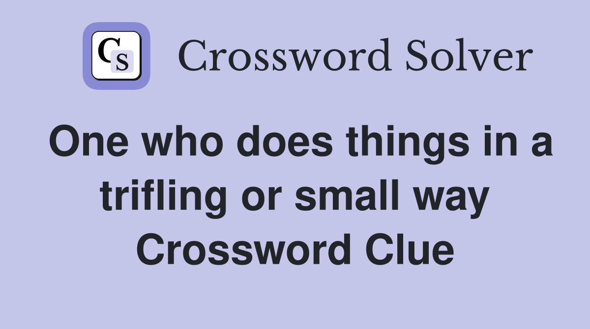 One who does things in a trifling or small way Crossword Clue