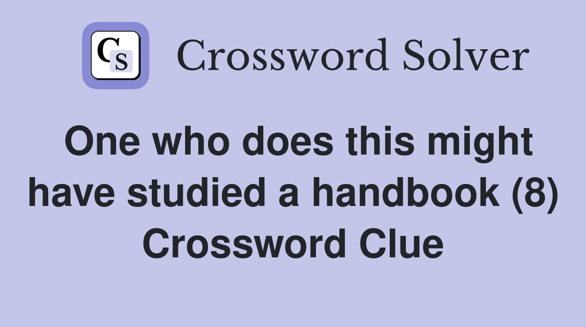 One who does this might have studied a handbook (8) Crossword Clue