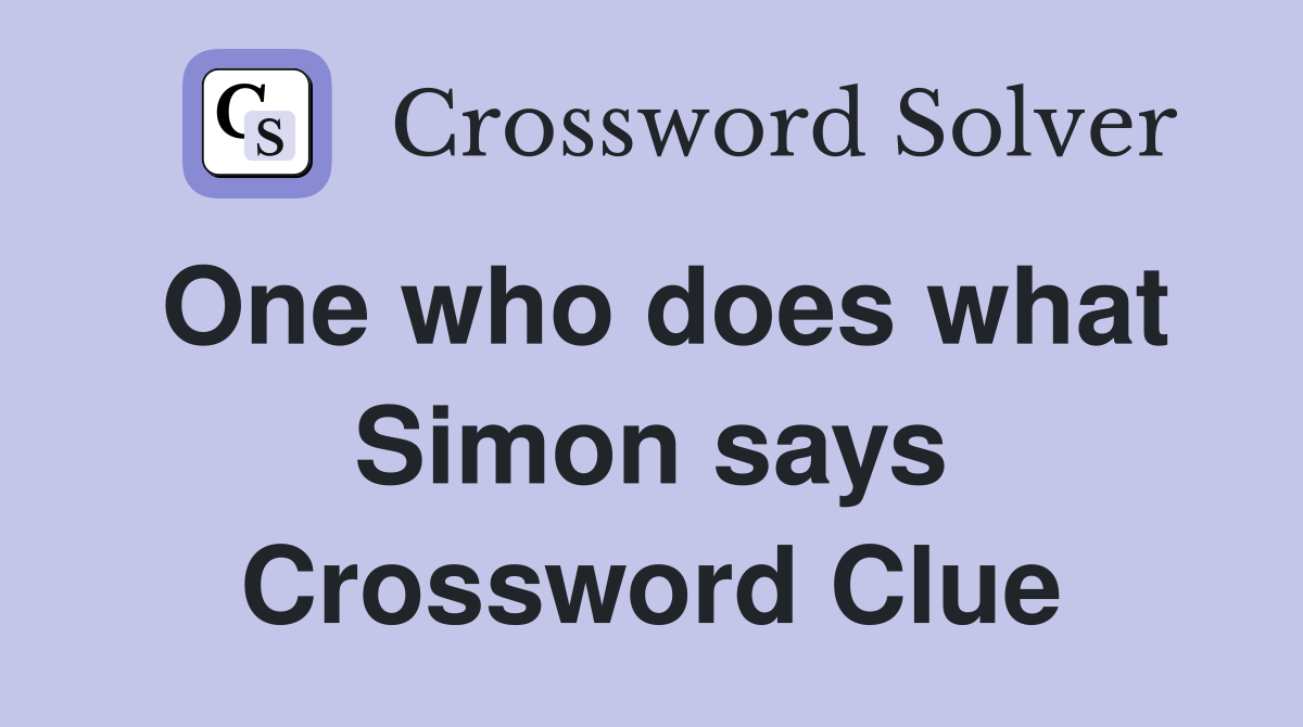One who does what Simon says Crossword Clue