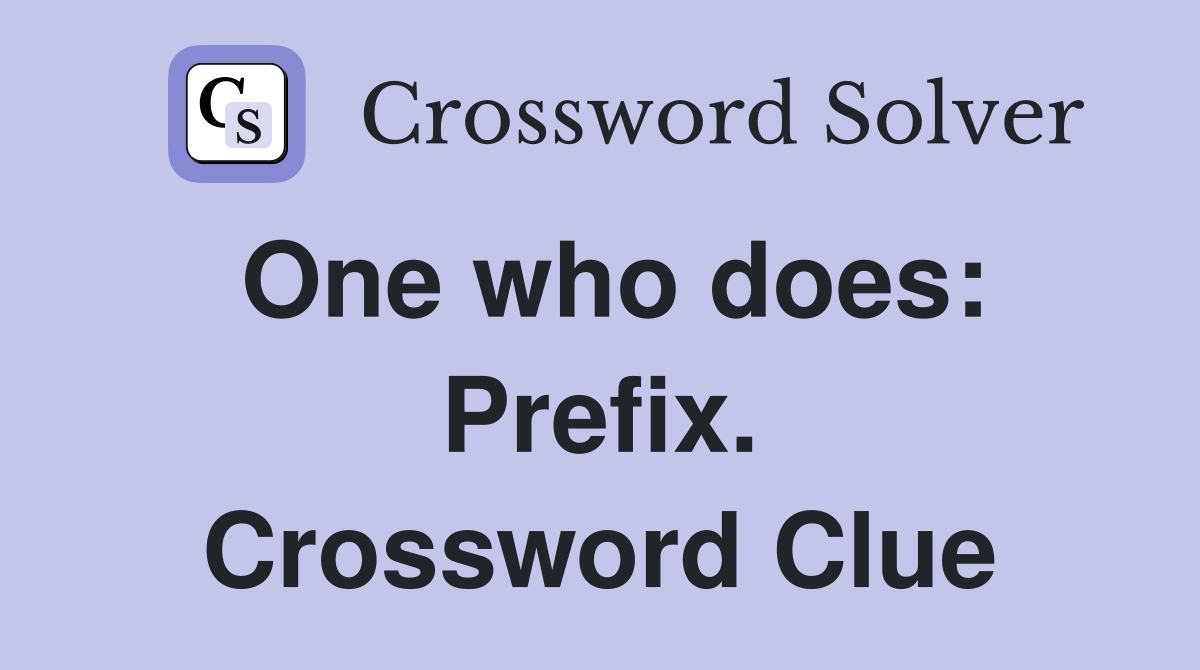 One who does: Prefix. Crossword Clue