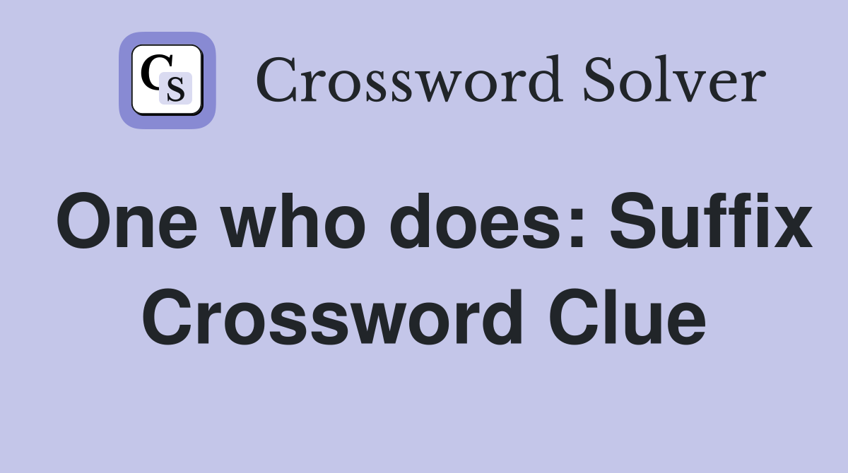 One who does: Suffix Crossword Clue