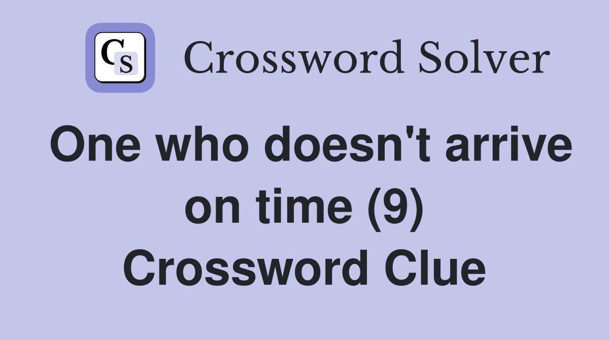 One who doesn't arrive on time (9) Crossword Clue