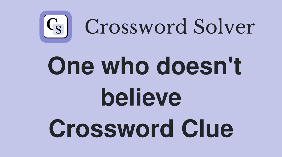 One who doesn't believe Crossword Clue