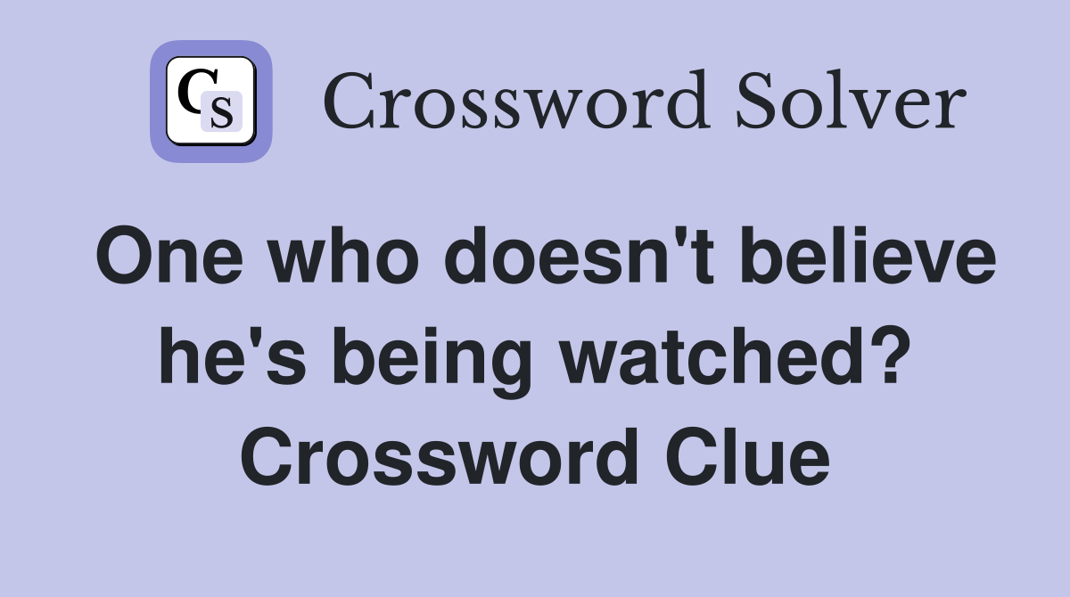 One who doesn't believe he's being watched? Crossword Clue