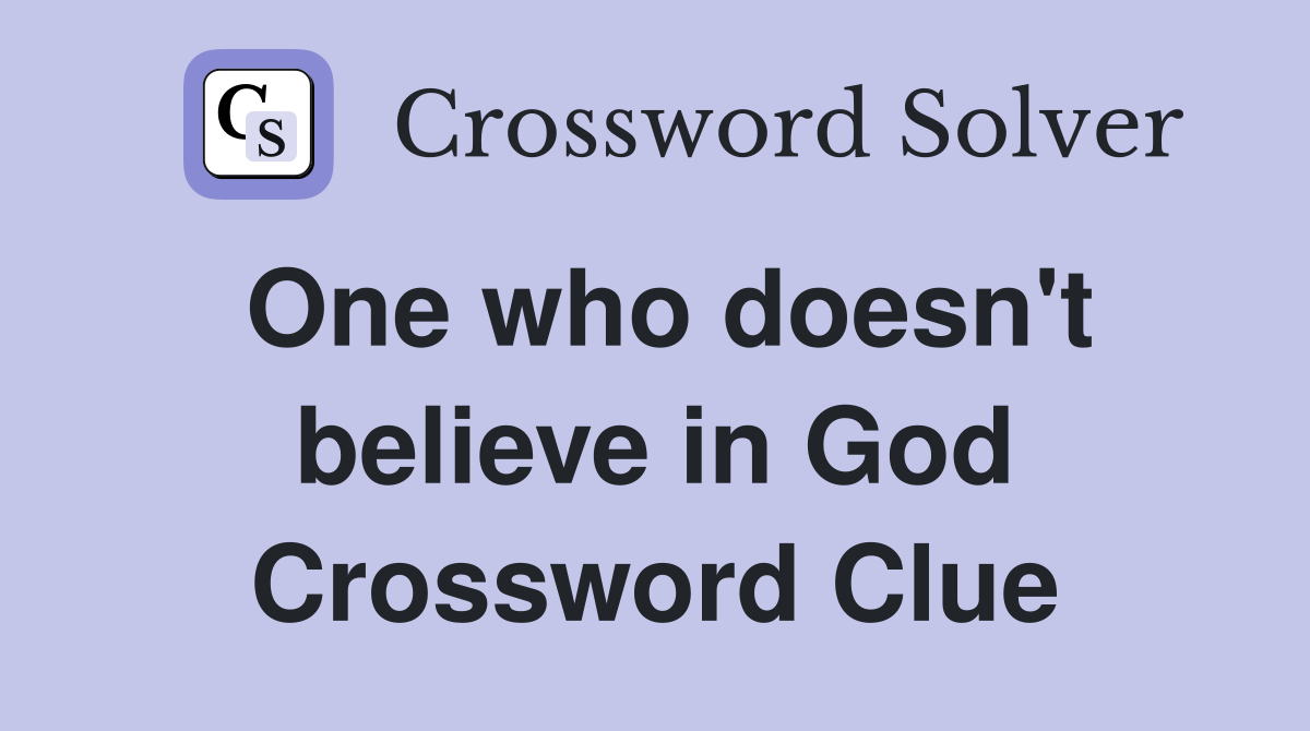 One who doesn't believe in God Crossword Clue