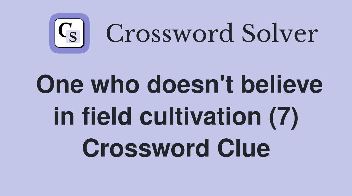 One who doesn't believe in field cultivation (7) Crossword Clue