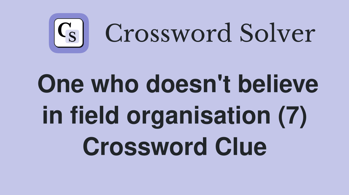 One who doesn't believe in field organisation (7) Crossword Clue