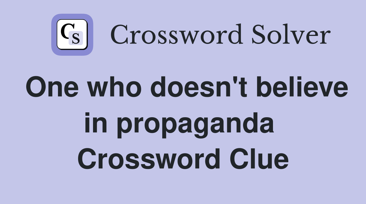 One who doesn't believe in propaganda  Crossword Clue