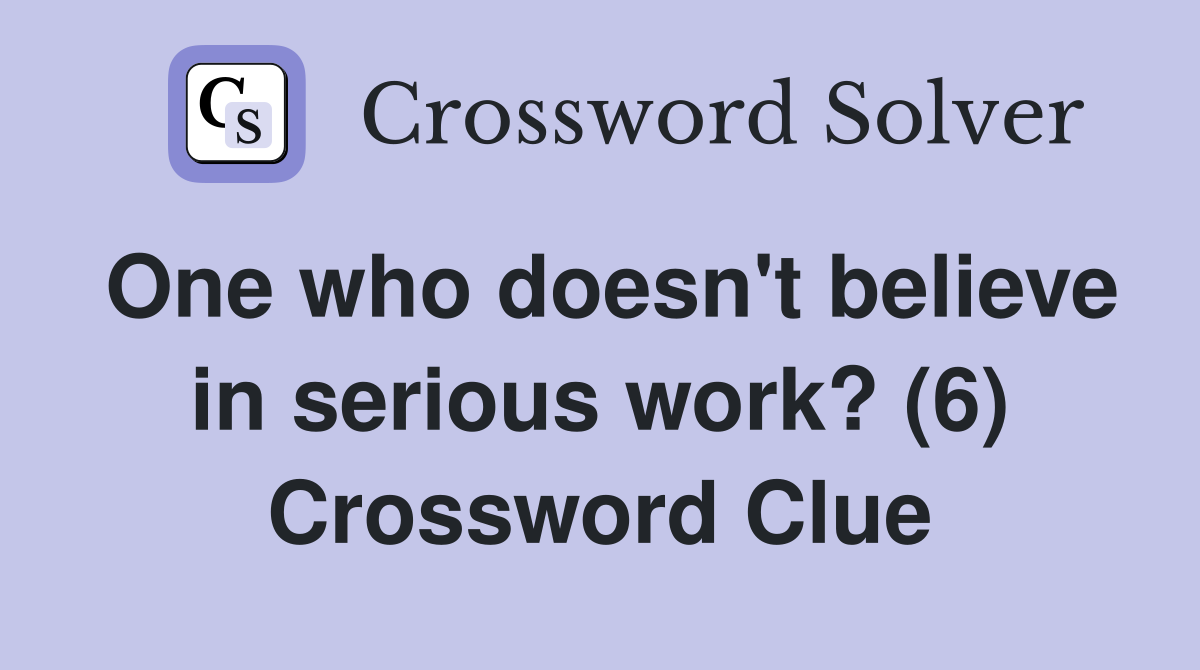One who doesn't believe in serious work? (6) Crossword Clue