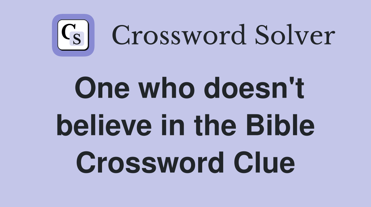 One who doesn't believe in the Bible Crossword Clue