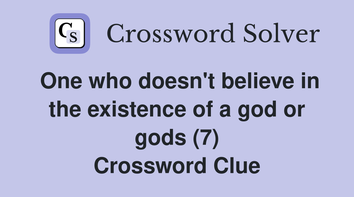 One who doesn't believe in the existence of a god or gods (7) Crossword Clue