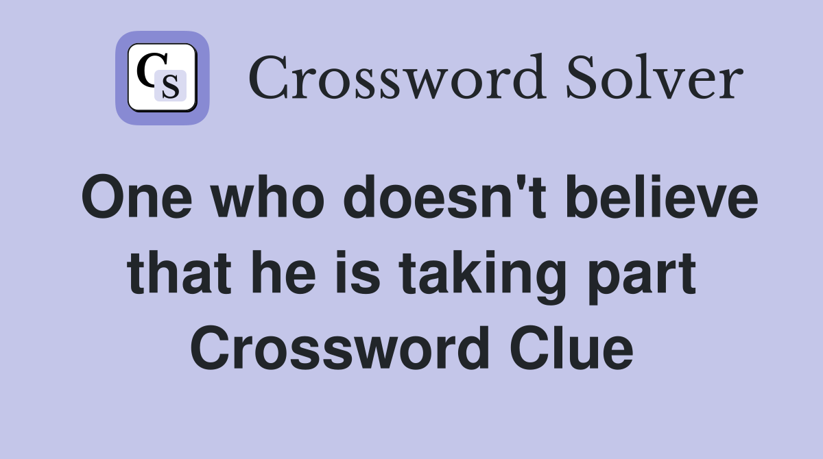 One who doesn't believe that he is taking part Crossword Clue