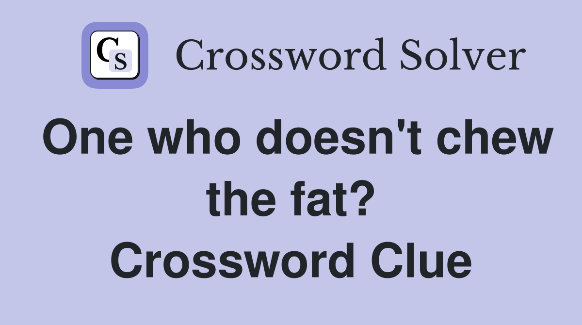 One who doesn't chew the fat? Crossword Clue
