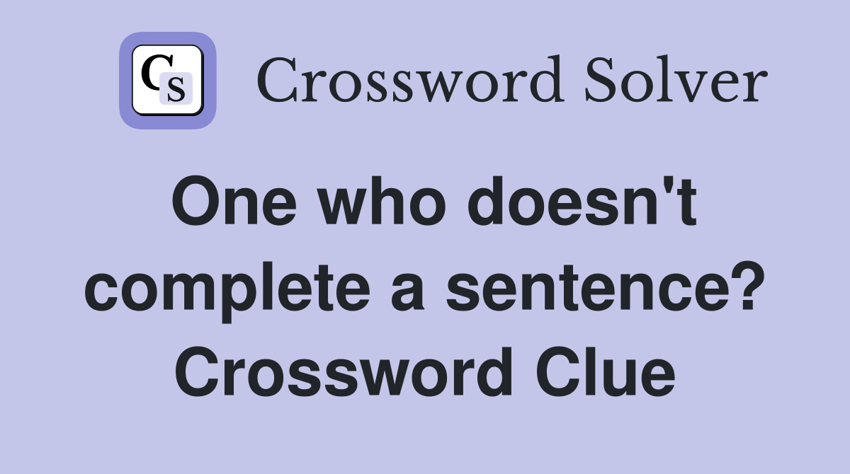One who doesn't complete a sentence? Crossword Clue