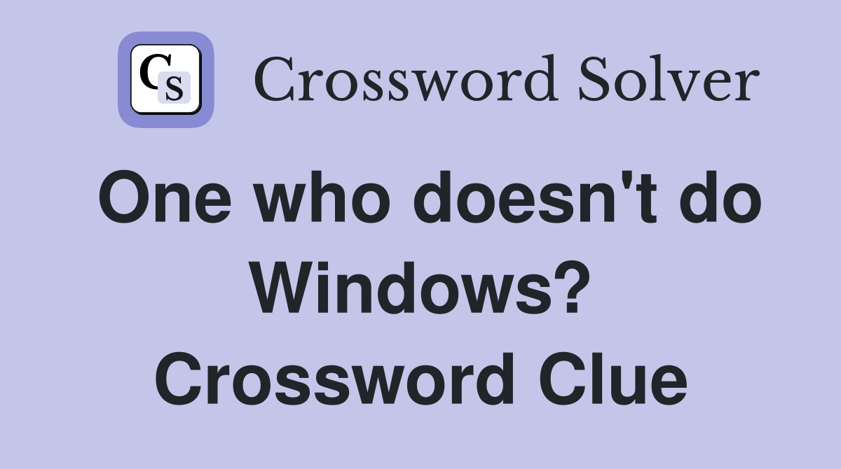 One who doesn't do Windows? Crossword Clue