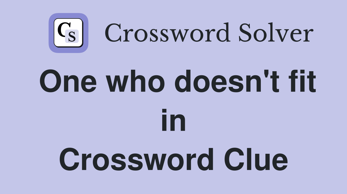 One who doesn't fit in Crossword Clue