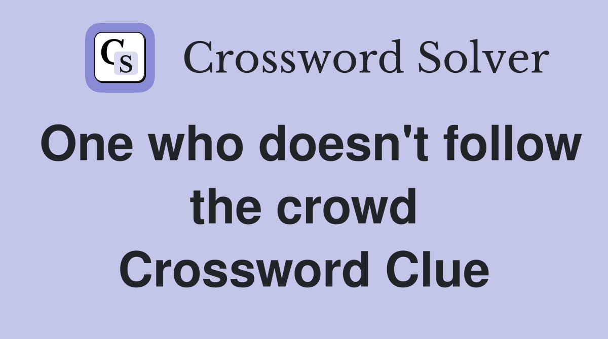 One who doesn't follow the crowd Crossword Clue